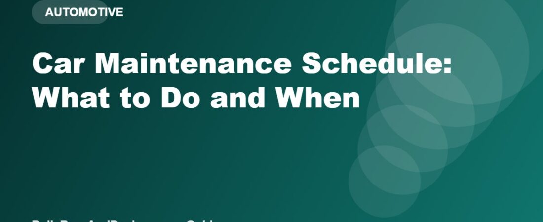 Car Maintenance Schedule: What to Do and When