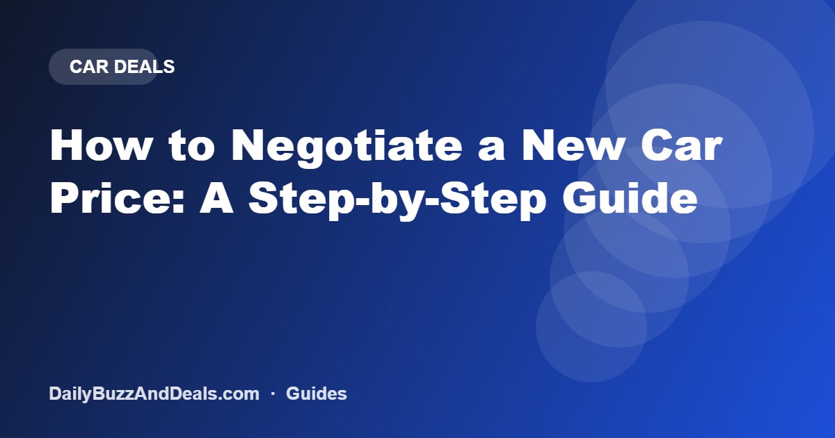 How to Negotiate a New Car Price: A Step-by-Step Guide