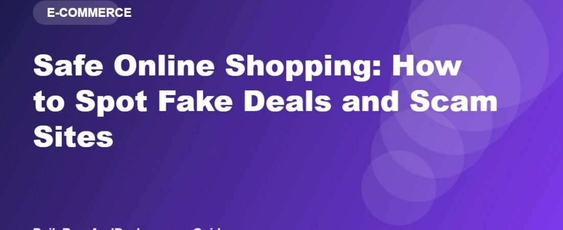 Safe Online Shopping: How to Spot Fake Deals and Scam Sites