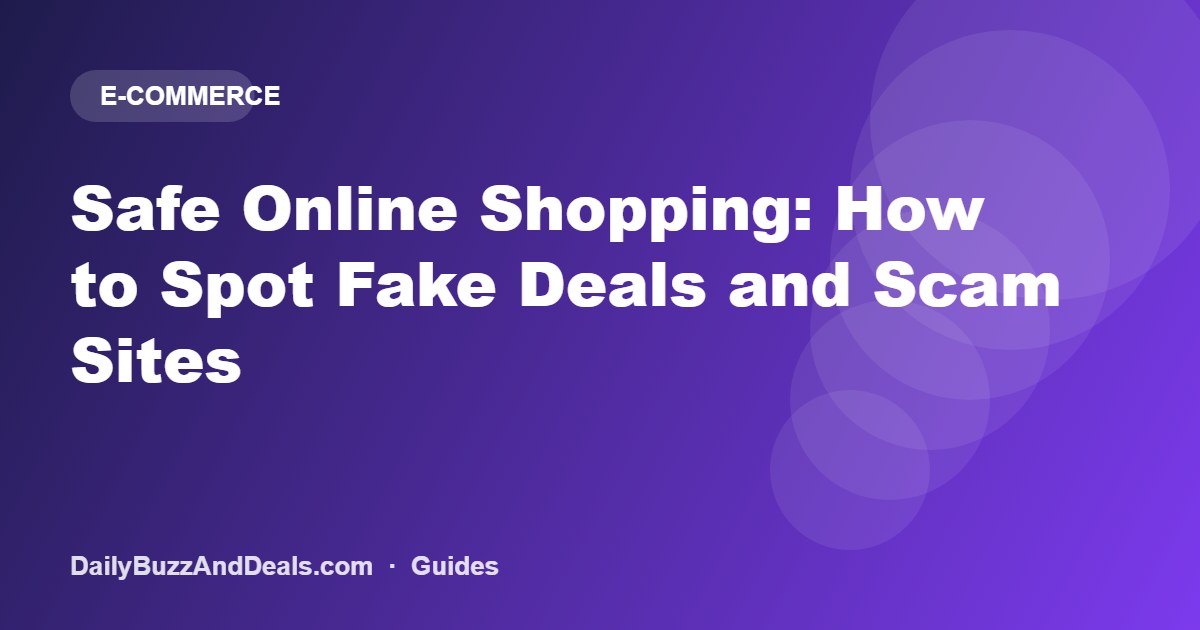 Safe Online Shopping: How to Spot Fake Deals and Scam Sites